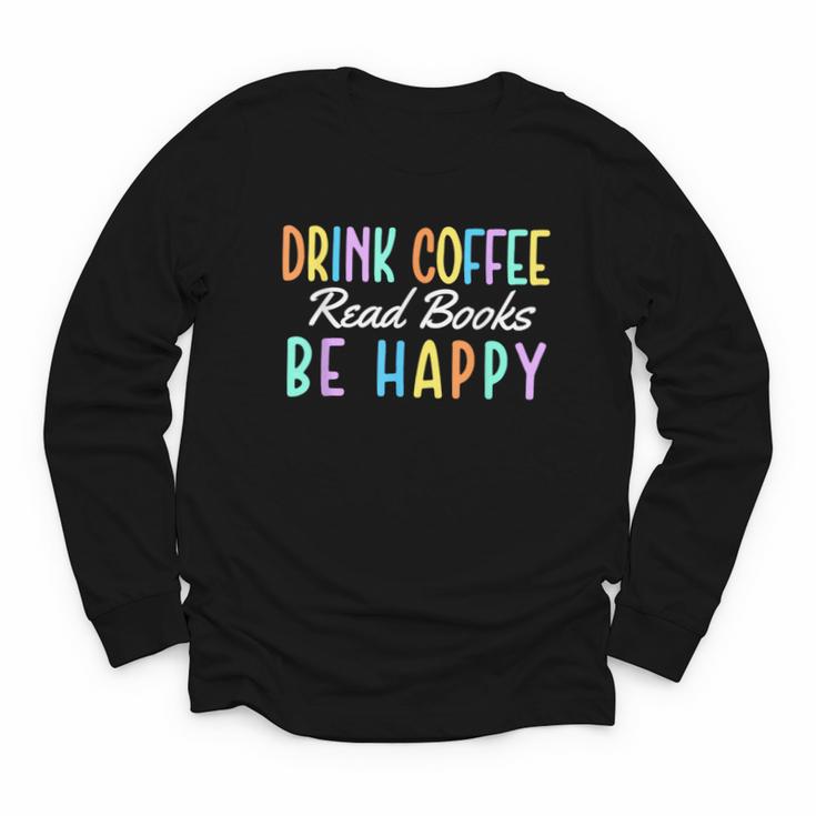 Drink Coffee Read Books Be Happy Caffeine Lover Youth Long Sleeve Tee