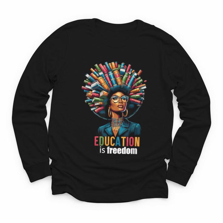 Education Is Freedom History Month Teacher Books Afro For Men Women Youth Long Sleeve Tee