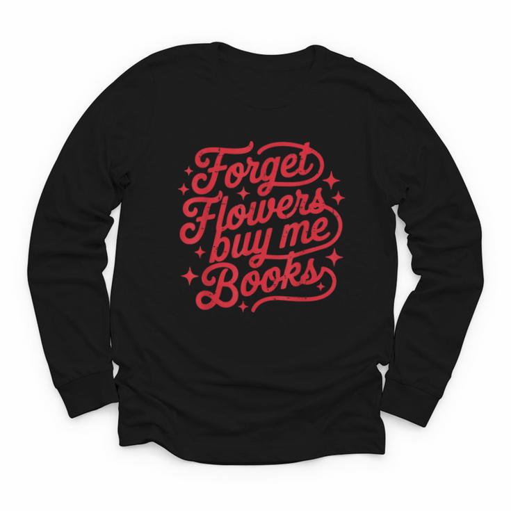Forget Flowers Buy Me Books Valentine Bookish Book Lover Youth Long Sleeve Tee