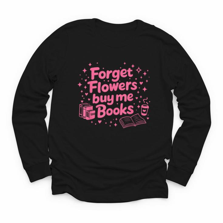 Forget Flowers Buy Me Books Valentines Book Club Bookish Youth Long Sleeve Tee