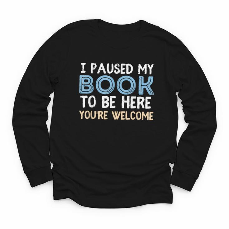I Paused My Book To Be Here You'Re Welcome Reading Lover Youth Long Sleeve Tee