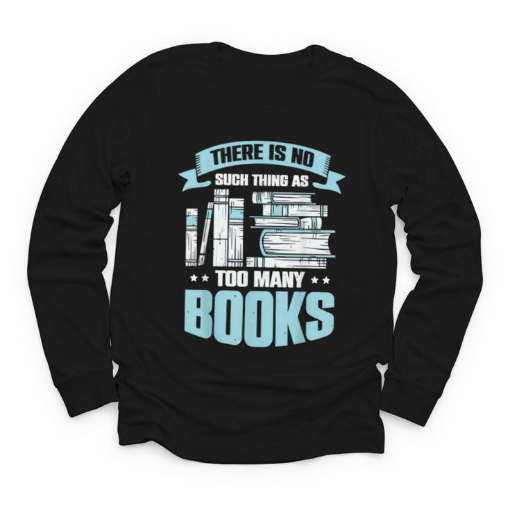There Is No Such Thing As Too Many Books Shirt Bookish Youth Long Sleeve Tee