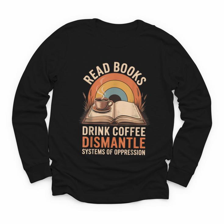 Read Books Drink Coffee Dismantle Systems Of Oppression Youth Long Sleeve Tee