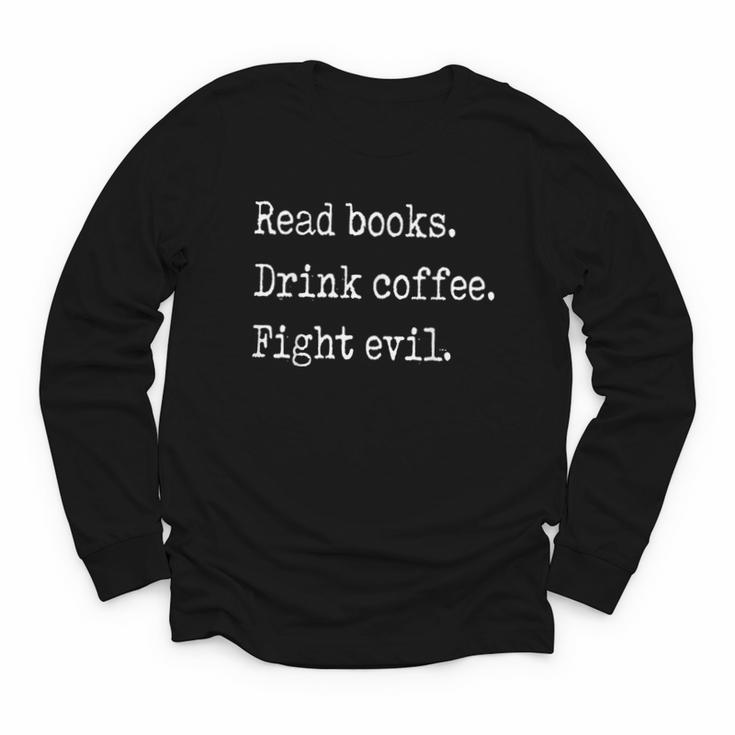 Read Books Drink Coffee Fight Evil Youth Long Sleeve Tee