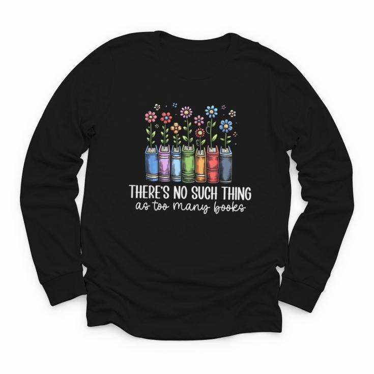 There's No Such Thing As Too Many Books Bookworm Libraries Youth Long Sleeve Tee