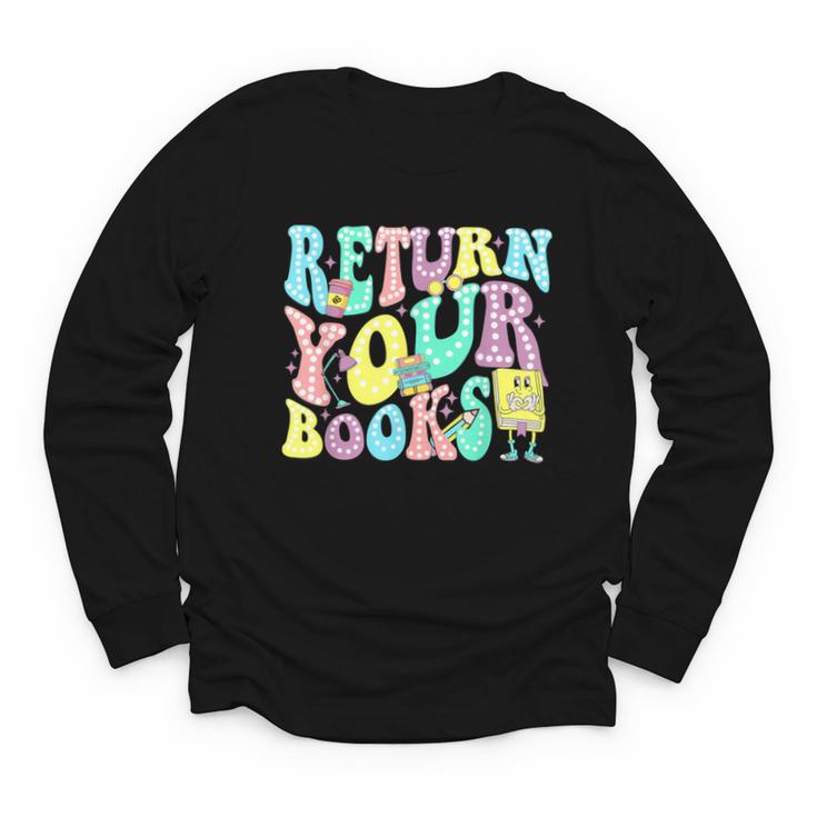 Return Your Books End School Year School Librarian Teacher For Men Women Girls Kids Youth Long Sleeve Tee