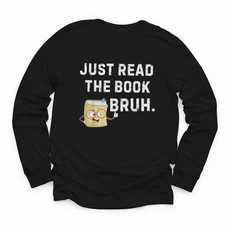 Teacher Quote Just Read The Book Bruh For Men Women Girls Kids Youth Long Sleeve Tee