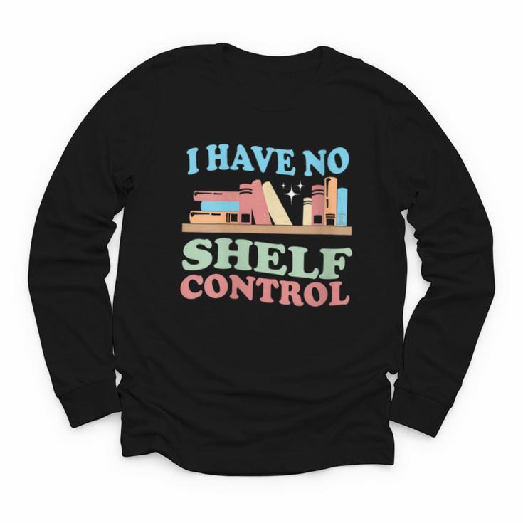 Women's I Have No Shelf Control Book Reader Book Nerd Book Reading Youth Long Sleeve Tee