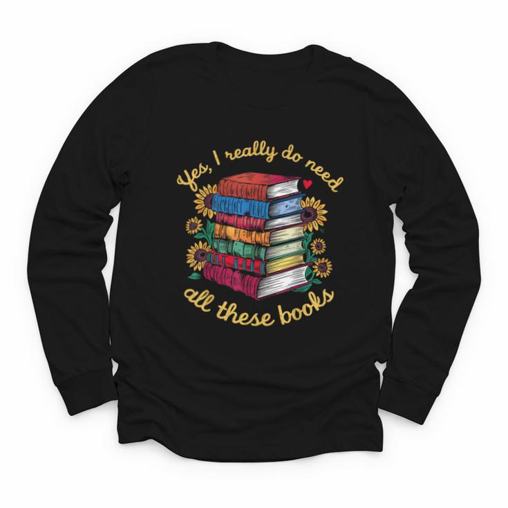 Yes I Really Do Need All These Books Sunflower Bibliophiles Youth Long Sleeve Tee