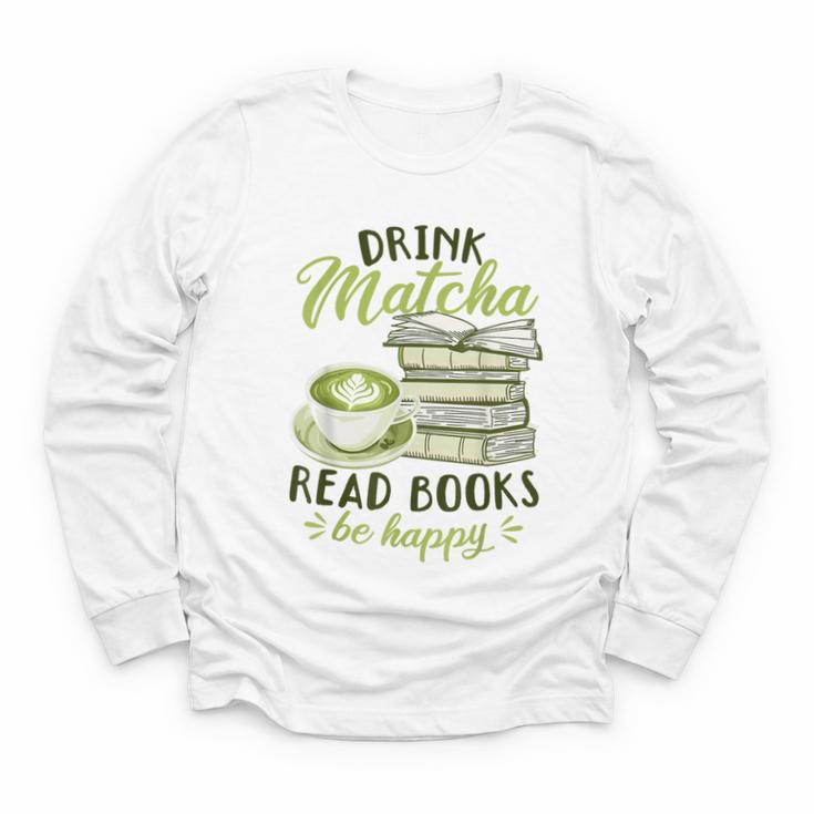 Matcha Green Tea Latte Drink Matcha Read Books Be Happy Youth Long Sleeve Tee