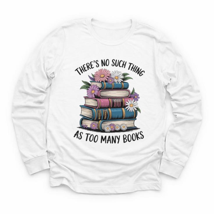There Is No Such Thing As Too Many Books Lover Women Kids Youth Long Sleeve Tee