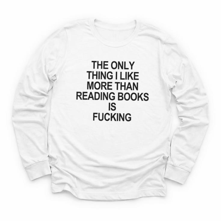 The Only Thing I Like More Than Reading Books Is Fucking Youth Long Sleeve Tee