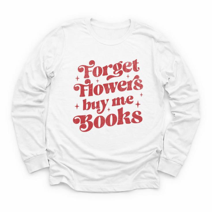 Valentine Bookish Love Quote Forget Flowers Buy Me Books Youth Long Sleeve Tee