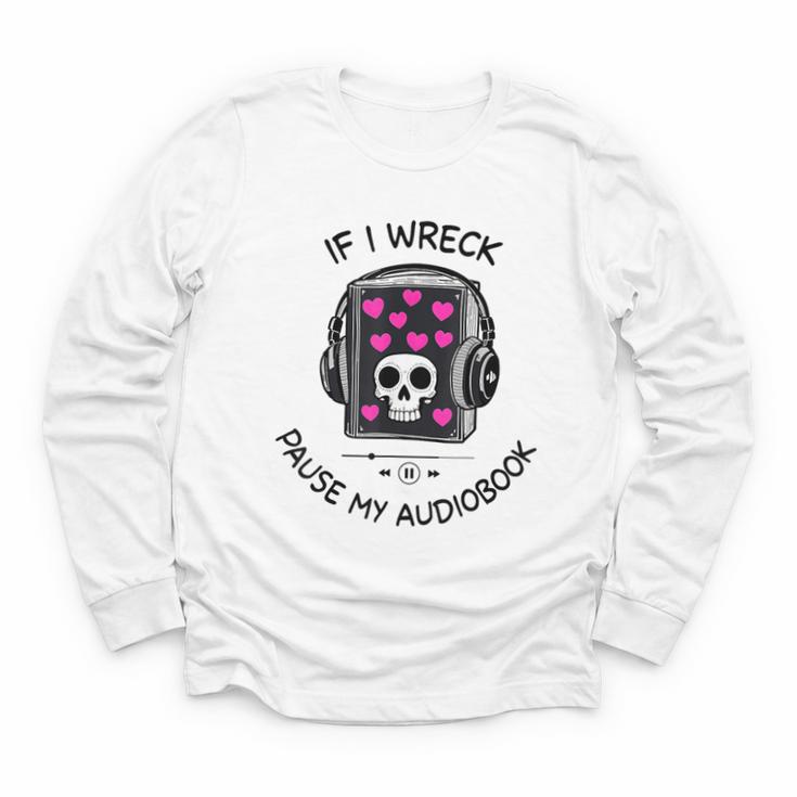 If I Wreck Pause My Audiobook Lover Reader Book-Club Women Youth Long Sleeve Tee
