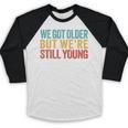 We Got Older But We’Re Still Young Nostalgia Emo Retro Baseball Raglan Shirt