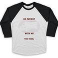 Please Be Patient With Me I'm From The 1900s Classic People Baseball Raglan Shirt Please Be Patient With Me I'm From The 1900s Classic People Baseball Raglan Shirt