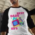 The Best Dads Are 80s Kids 80s Dad Nostalgia Baseball Raglan Shirt The Best Dads Are 80s Kids 80s Dad Nostalgia Baseball Raglan Shirt