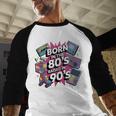 Born In The 80s Raised In The 90s Nostalgia Retro Lovers Baseball Raglan Shirt