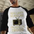 You Can't Scare Me I'm From The 1900s Television Retro Premium Baseball Raglan Shirt