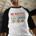 Groovy Please Be Patient With Me I'm From The 1900s Vintage Baseball Raglan Shirt