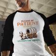Please Be Patient With Me Cause I'm From The 1900s Baseball Raglan Shirt