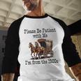 Please Be Patient With Me I'm From The 1900s Horse Wagon 90s Baseball Raglan Shirt Please Be Patient With Me I'm From The 1900s Horse Wagon 90s Baseball Raglan Shirt