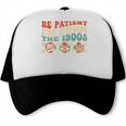 Groovy Please Be Patient With Me I'm From The 1900s Vintage Trucker Cap Groovy Please Be Patient With Me I'm From The 1900s Vintage Trucker Cap