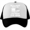 Be Patient With Me I'm From The 1900s Over The Hill Trucker Cap