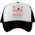 Proud Sister Of An Amazing PhD Graduate Family Graduation Trucker Cap