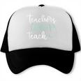 Teachers Gonna Teach Graduation TeachingShirt For Men Women Kids Trucker Cap
