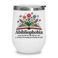 Abibliophobia Noun The Fear Of Running Out Of Books To Read Wine Tumbler Abibliophobia Noun The Fear Of Running Out Of Books To Read Wine Tumbler