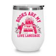 Books Are My Love Language Valentine Book Lover Wine Tumbler Books Are My Love Language Valentine Book Lover Wine Tumbler