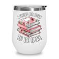 I Closed My Book To Be Here Reading Bookworm Women Girls Wine Tumbler I Closed My Book To Be Here Reading Bookworm Women Girls Wine Tumbler