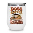Dogs Coffee Reading Book Lover Wine Tumbler Dogs Coffee Reading Book Lover Wine Tumbler