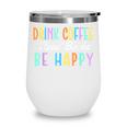 Drink Coffee Read Books Be Happy Caffeine Lover Wine Tumbler Drink Coffee Read Books Be Happy Caffeine Lover Wine Tumbler