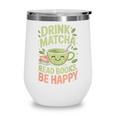 Drink Matcha Read Books Be Happy Green Tea Matcha Wine Tumbler Drink Matcha Read Books Be Happy Green Tea Matcha Wine Tumbler