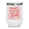 Forget Flowers Buy Me Books Valentine Book Lover Wine Tumbler