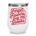 Forget Flowers Buy Me Books Valentine Bookish Book Lover Wine Tumbler