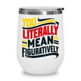 You Literally Mean Figuratively Grammar Teacher Book Writers Wine Tumbler