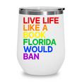 Live Life Like A Book Florida Would Ban LGBTQ Pride Equality Wine Tumbler Live Life Like A Book Florida Would Ban LGBTQ Pride Equality Wine Tumbler