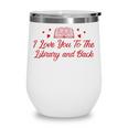 I Love You To The Library And Back Book Lover Quote Wine Tumbler I Love You To The Library And Back Book Lover Quote Wine Tumbler