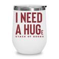 i Need a Huge Stack Of Books Wine Tumbler