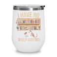 I Have No Shelf Control Book Lover Bookworms Wine Tumbler
