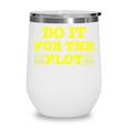 Do It For The PLOT Writer Author Book Journalist Meme Wine Tumbler