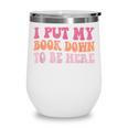 I Put My Book Down To Be Here Book Lover Book Nerd Wine Tumbler