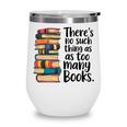 There Is No Such Thing As Too Many Books Book Lover Wine Tumbler