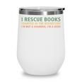 I Rescue Books Trapped In The Bookstore Book Lover Wine Tumbler I Rescue Books Trapped In The Bookstore Book Lover Wine Tumbler