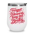 Women's Forget Flowers Buy Me Books Valentine Book Lover Wine Tumbler