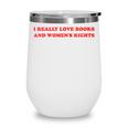 Women's I Really Love Books And Women's Rights Feminist Girls Women Wine Tumbler