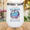 I Closed My Book To Be Here Shirt I Closed My Books Wine Tumbler